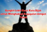 Bangkit Lebih Kuat: Kata Bijak untuk Menghadapi Kegagalan dengan Tabah