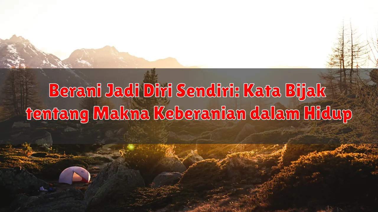 Berani Jadi Diri Sendiri: Kata Bijak tentang Makna Keberanian dalam Hidup