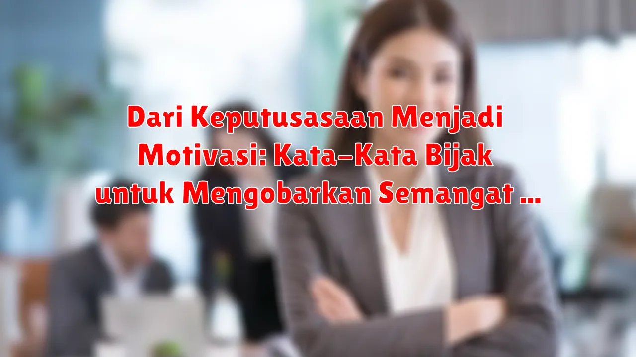 Dari Keputusasaan Menjadi Motivasi: Kata-Kata Bijak untuk Mengobarkan Semangat Juang
