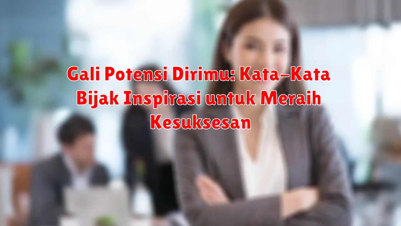 Gali Potensi Dirimu: Kata-Kata Bijak Inspirasi untuk Meraih Kesuksesan