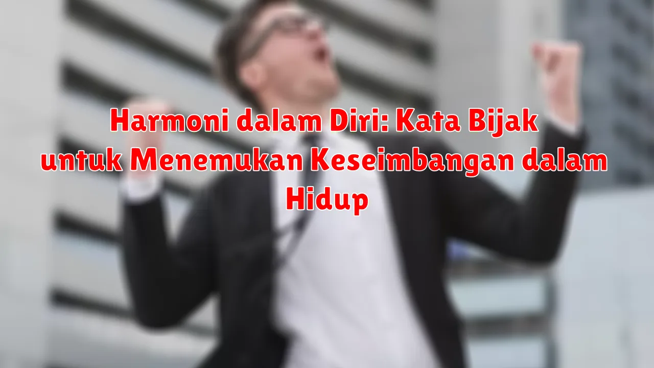 Harmoni dalam Diri: Kata Bijak untuk Menemukan Keseimbangan dalam Hidup