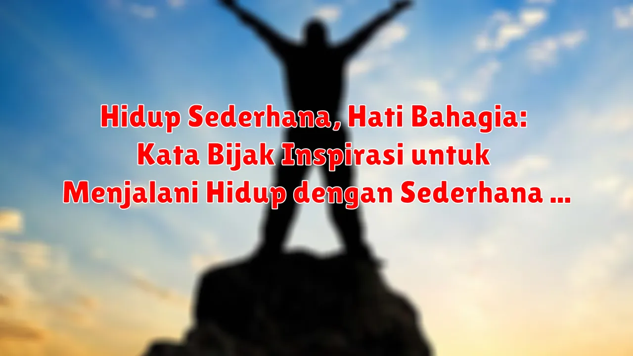 Hidup Sederhana, Hati Bahagia: Kata Bijak Inspirasi untuk Menjalani Hidup dengan Sederhana