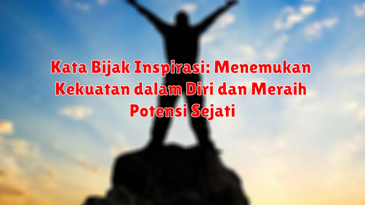 Kata Bijak Inspirasi: Menemukan Kekuatan dalam Diri dan Meraih Potensi Sejati