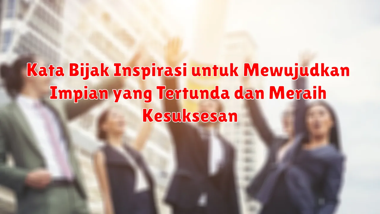Kata Bijak Inspirasi untuk Mewujudkan Impian yang Tertunda dan Meraih Kesuksesan