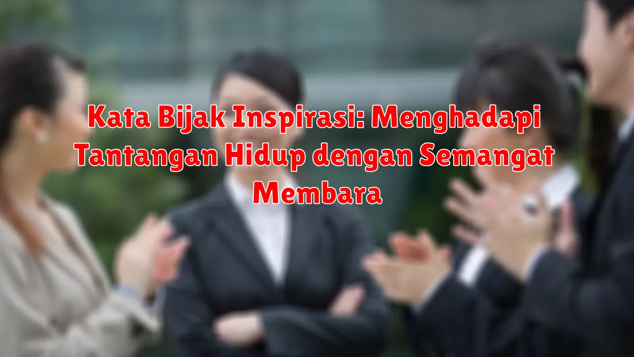 Kata Bijak Inspirasi: Menghadapi Tantangan Hidup dengan Semangat Membara