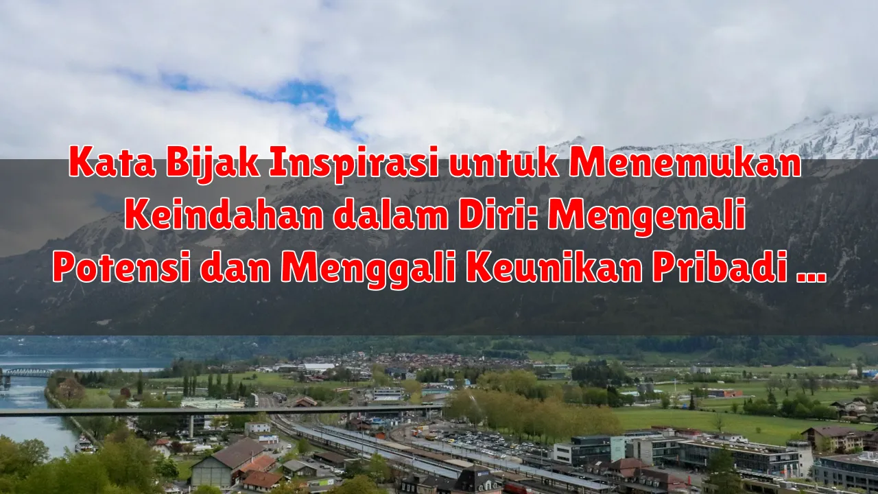 Kata Bijak Inspirasi untuk Menemukan Keindahan dalam Diri: Mengenali Potensi dan Menggali Keunikan Pribadi