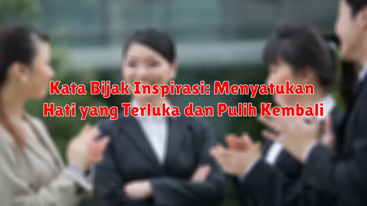 Kata Bijak Inspirasi: Menyatukan Hati yang Terluka dan Pulih Kembali