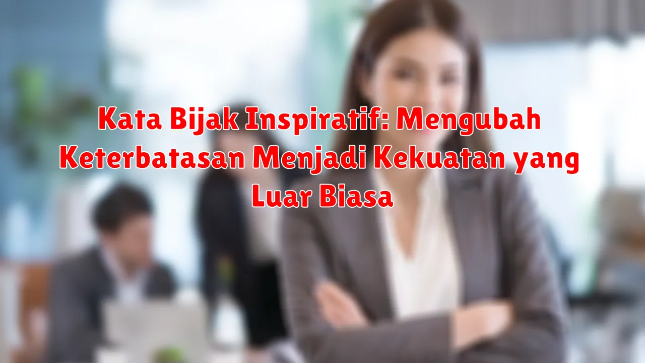 Kata Bijak Inspiratif: Mengubah Keterbatasan Menjadi Kekuatan yang Luar Biasa