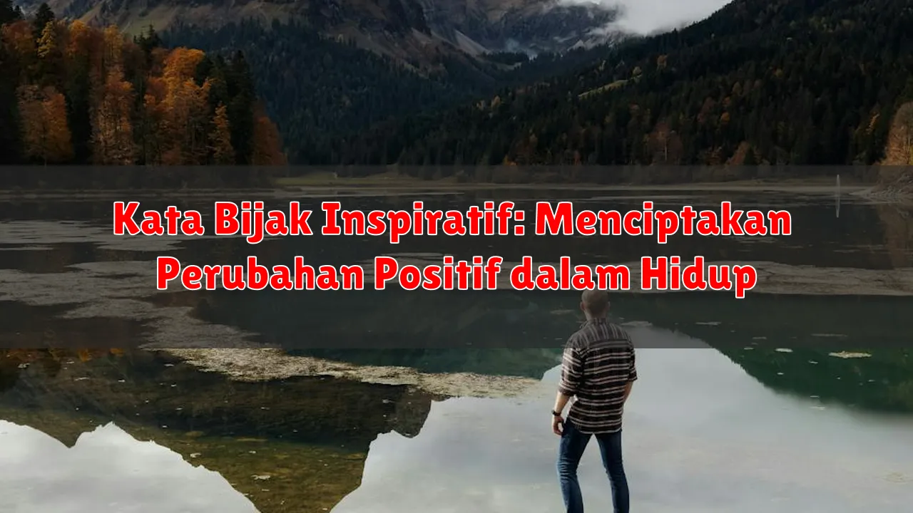 Kata Bijak Inspiratif:  Menciptakan Perubahan Positif dalam Hidup