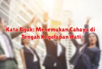 Kata Bijak: Menemukan Cahaya di Tengah Kegelapan Hati