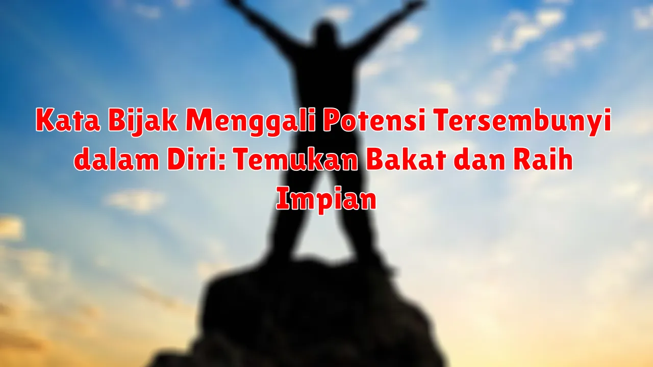 Kata Bijak Menggali Potensi Tersembunyi dalam Diri: Temukan Bakat dan Raih Impian