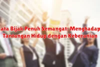 Kata Bijak Penuh Semangat: Menghadapi Tantangan Hidup dengan Keberanian