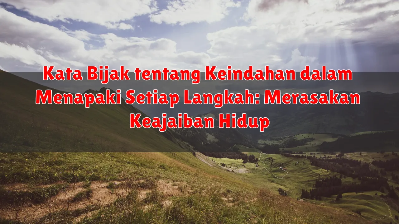 Kata Bijak tentang Keindahan dalam Menapaki Setiap Langkah: Merasakan Keajaiban Hidup