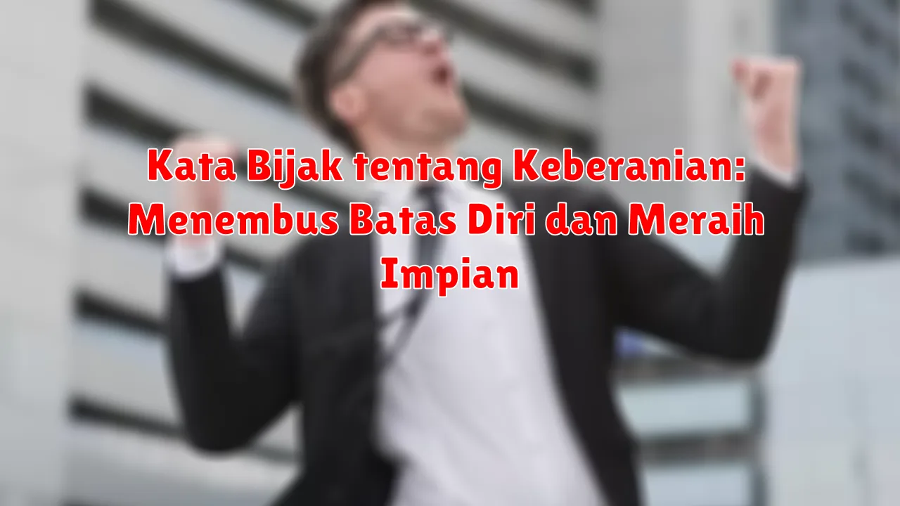 Kata Bijak tentang Keberanian: Menembus Batas Diri dan Meraih Impian