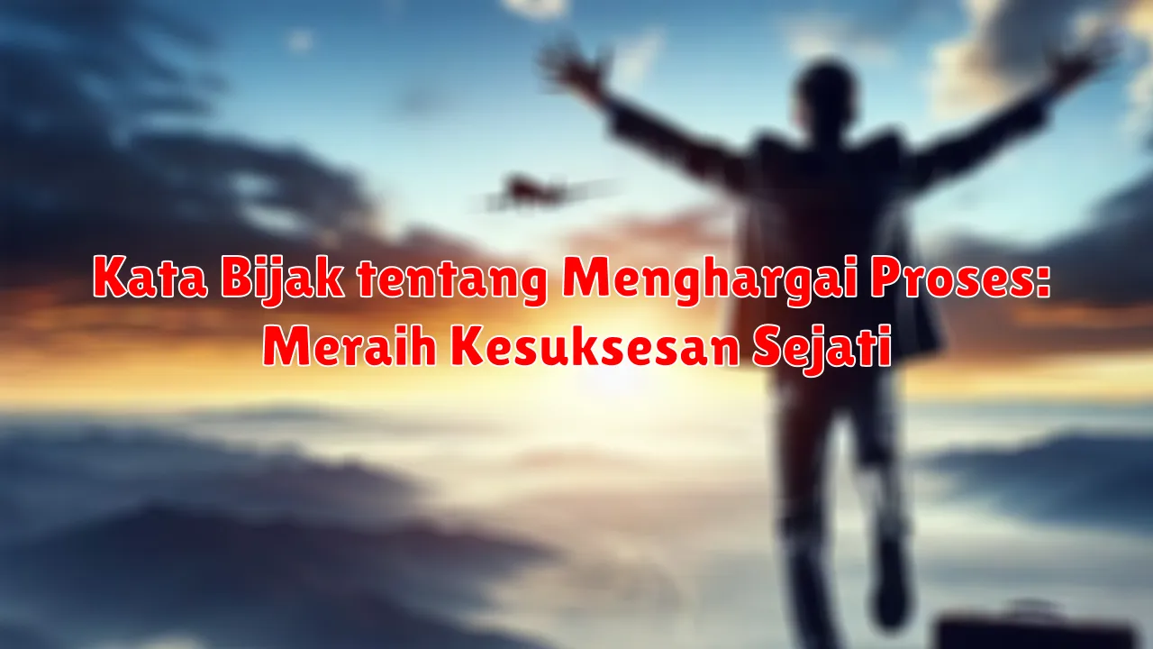 Kata Bijak tentang Menghargai Proses: Meraih Kesuksesan Sejati