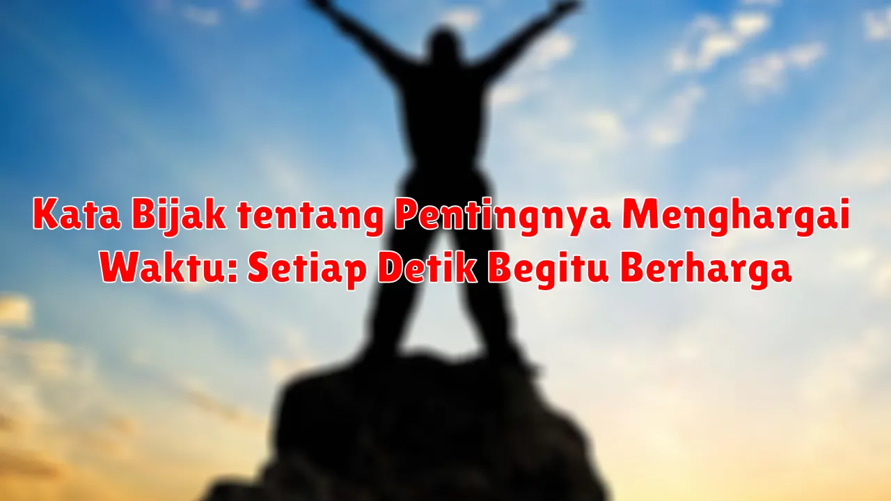 Kata Bijak tentang Pentingnya Menghargai Waktu: Setiap Detik Begitu Berharga