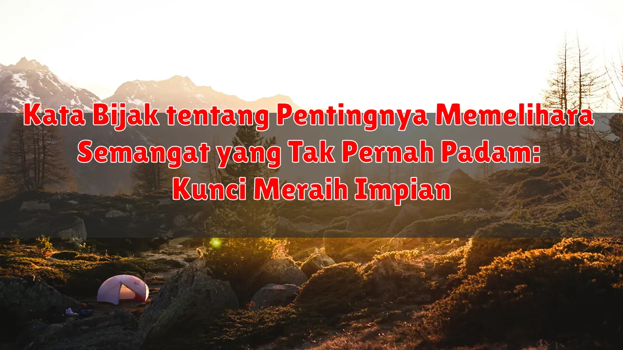 Kata Bijak tentang Pentingnya Memelihara Semangat yang Tak Pernah Padam: Kunci Meraih Impian
