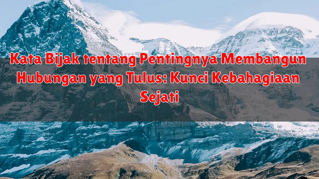 Kata Bijak tentang Pentingnya Membangun Hubungan yang Tulus: Kunci Kebahagiaan Sejati