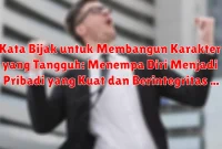 Kata Bijak untuk Membangun Karakter yang Tangguh: Menempa Diri Menjadi Pribadi yang Kuat dan Berintegritas