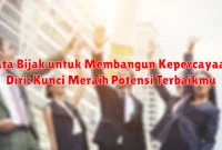 Kata Bijak untuk Membangun Kepercayaan Diri: Kunci Meraih Potensi Terbaikmu
