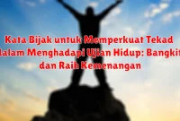 Kata Bijak untuk Memperkuat Tekad dalam Menghadapi Ujian Hidup: Bangkit dan Raih Kemenangan