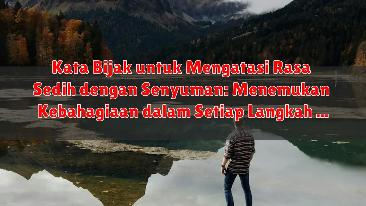 Kata Bijak untuk Mengatasi Rasa Sedih dengan Senyuman: Menemukan Kebahagiaan dalam Setiap Langkah Kehidupan