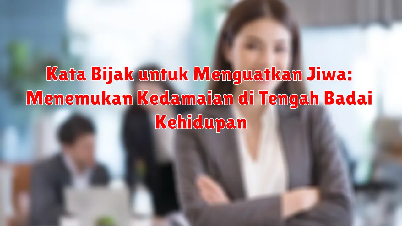 Kata Bijak untuk Menguatkan Jiwa: Menemukan Kedamaian di Tengah Badai Kehidupan