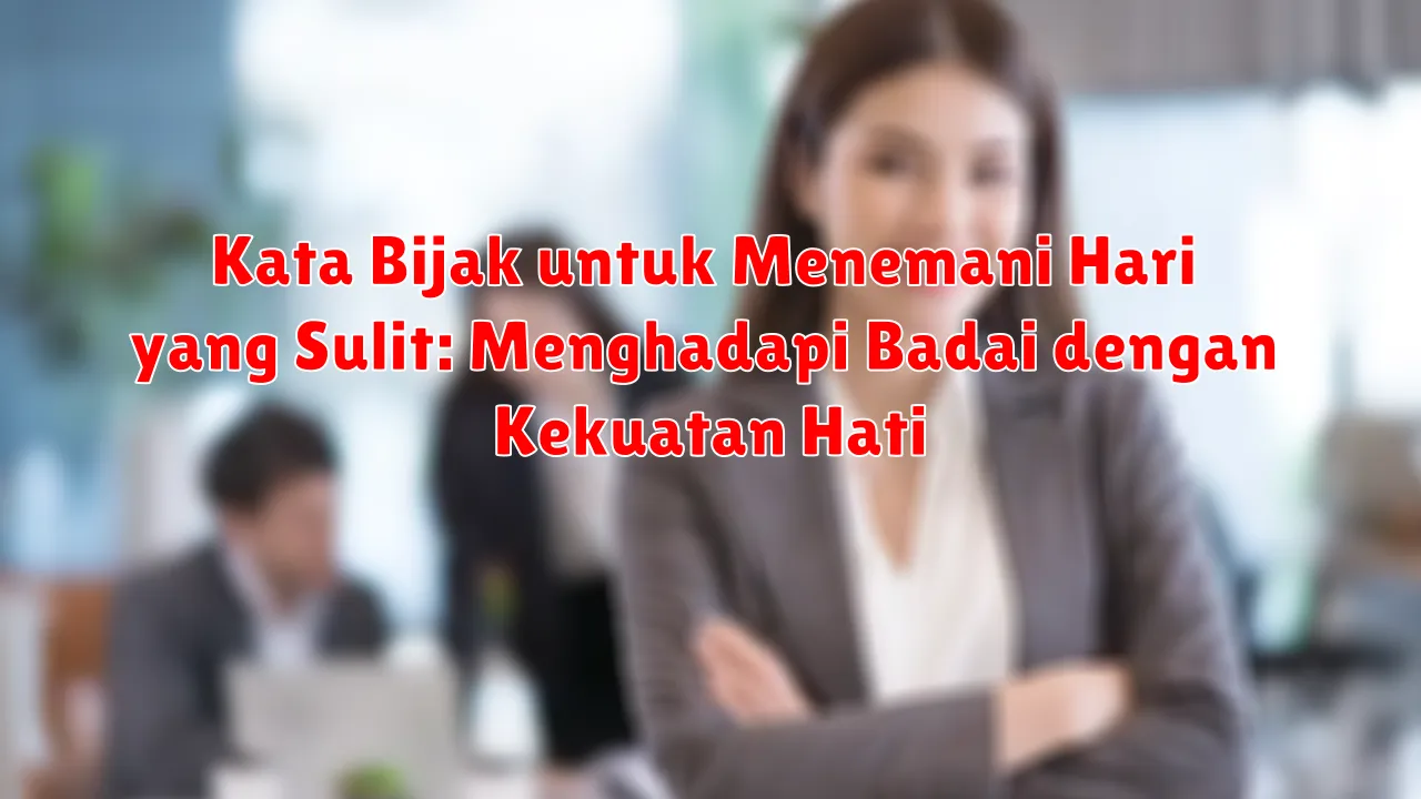 Kata Bijak untuk Menemani Hari yang Sulit: Menghadapi Badai dengan Kekuatan Hati