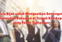 Kata Bijak untuk Menguatkan Semangat: Menemukan Kekuatan di Tengah Kehidupan yang Penuh Tantangan
