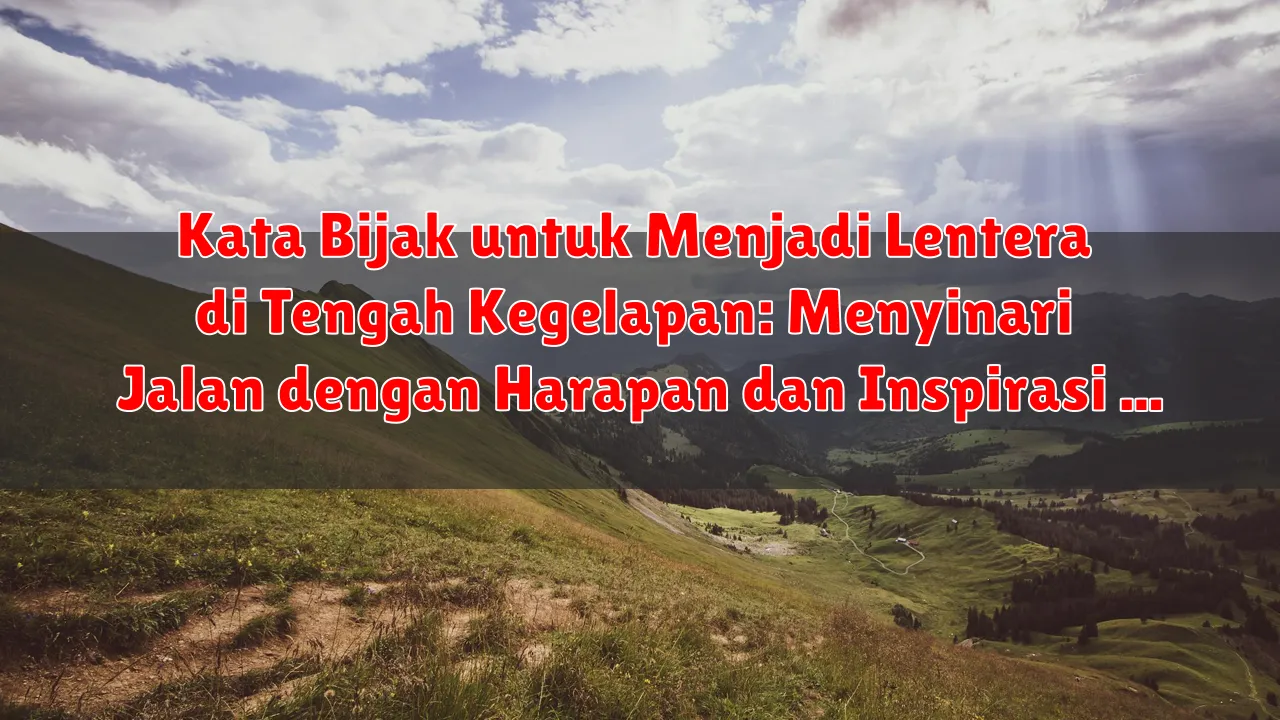 Kata Bijak untuk Menjadi Lentera di Tengah Kegelapan: Menyinari Jalan dengan Harapan dan Inspirasi