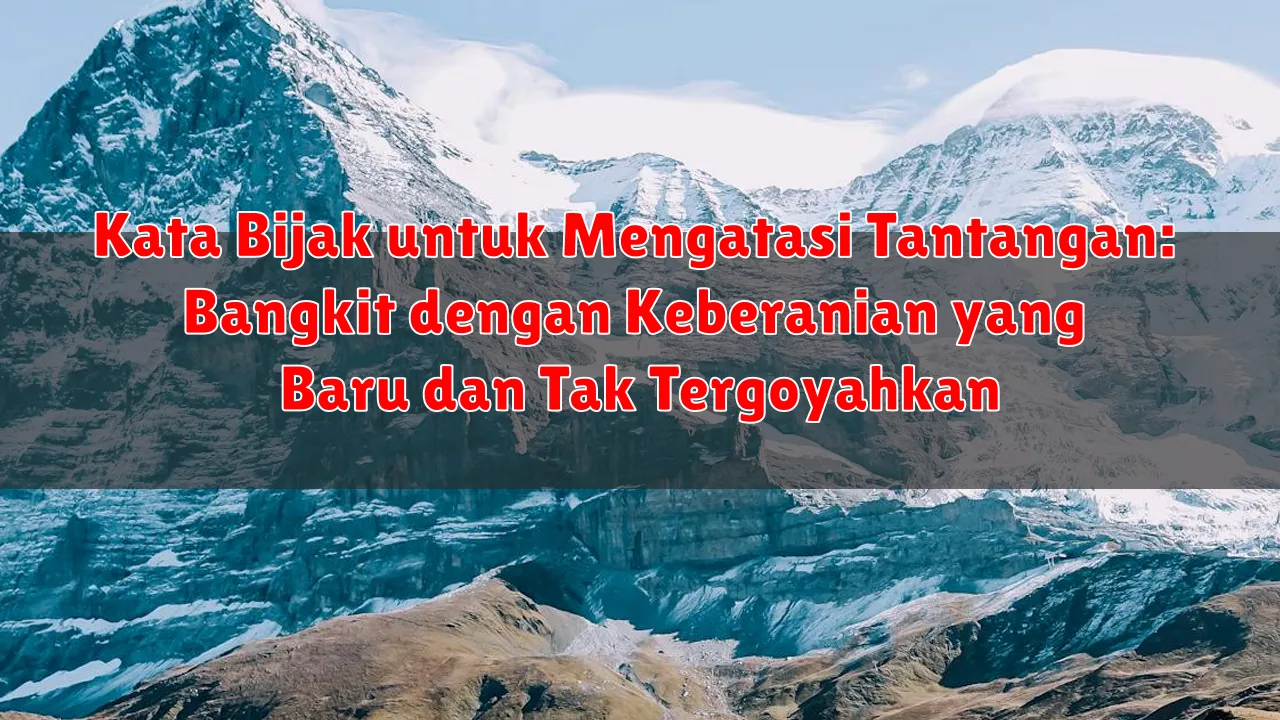 Kata Bijak untuk Mengatasi Tantangan: Bangkit dengan Keberanian yang Baru dan Tak Tergoyahkan