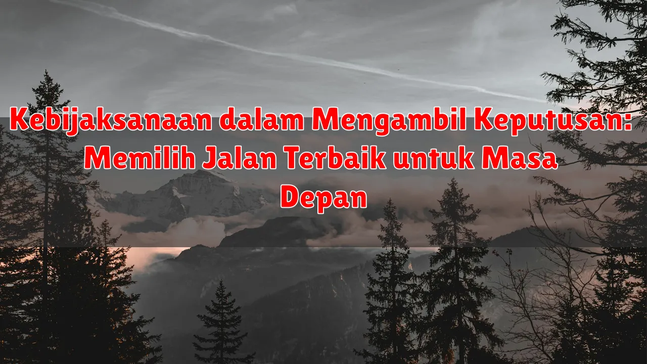 Kebijaksanaan dalam Mengambil Keputusan: Memilih Jalan Terbaik untuk Masa Depan
