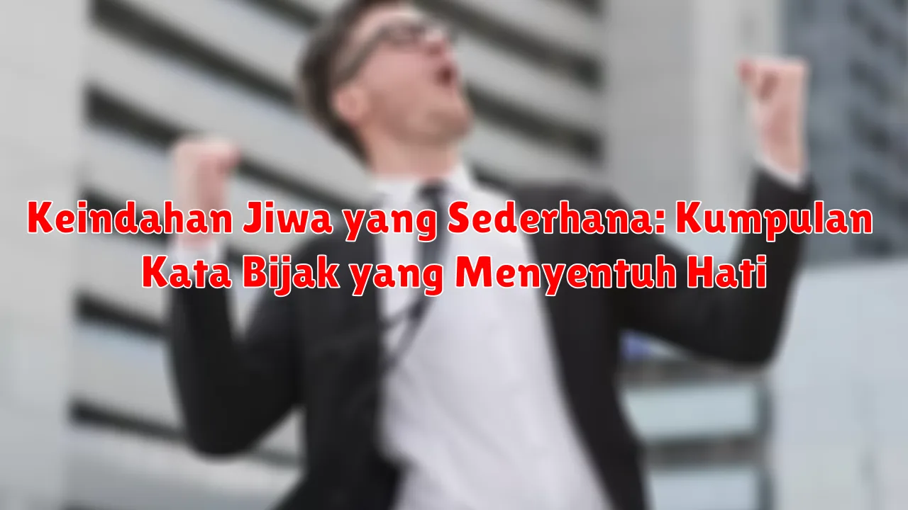 Keindahan Jiwa yang Sederhana: Kumpulan Kata Bijak yang Menyentuh Hati
