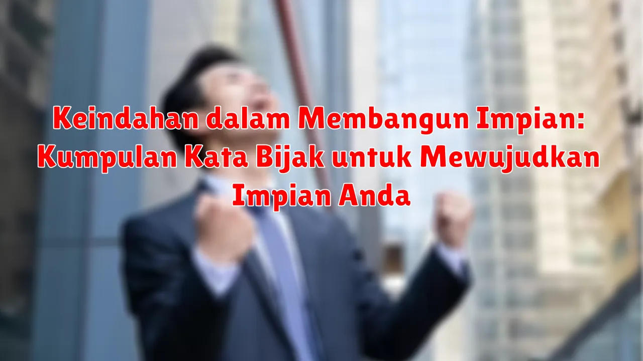 Keindahan dalam Membangun Impian: Kumpulan Kata Bijak untuk Mewujudkan Impian Anda