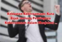Kekuatan Kebersamaan: Kata Bijak tentang Pentingnya Kebersamaan dalam Menjalani Hidup