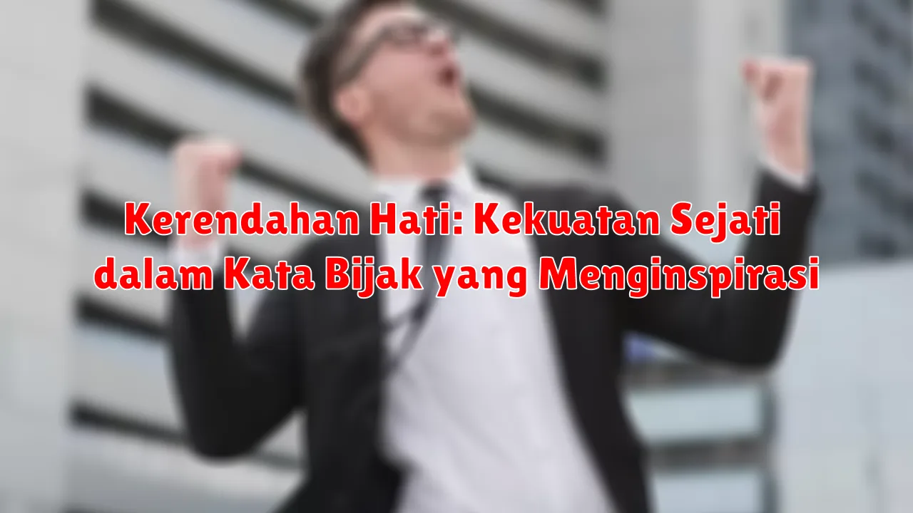Kerendahan Hati: Kekuatan Sejati dalam Kata Bijak yang Menginspirasi