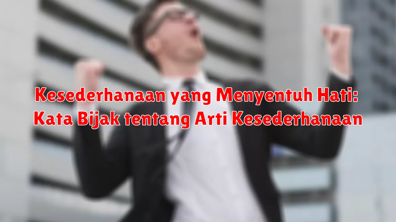 Kesederhanaan yang Menyentuh Hati: Kata Bijak tentang Arti Kesederhanaan