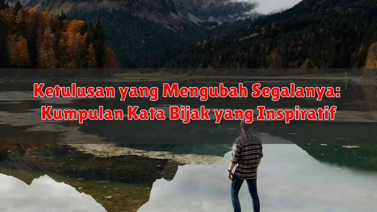 Ketulusan yang Mengubah Segalanya: Kumpulan Kata Bijak yang Inspiratif