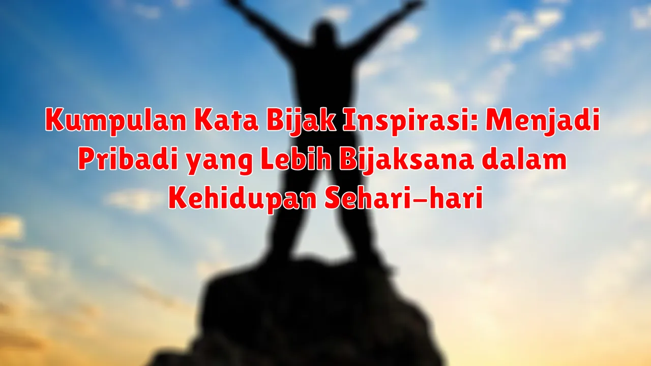 Kumpulan Kata Bijak Inspirasi: Menjadi Pribadi yang Lebih Bijaksana dalam Kehidupan Sehari-hari