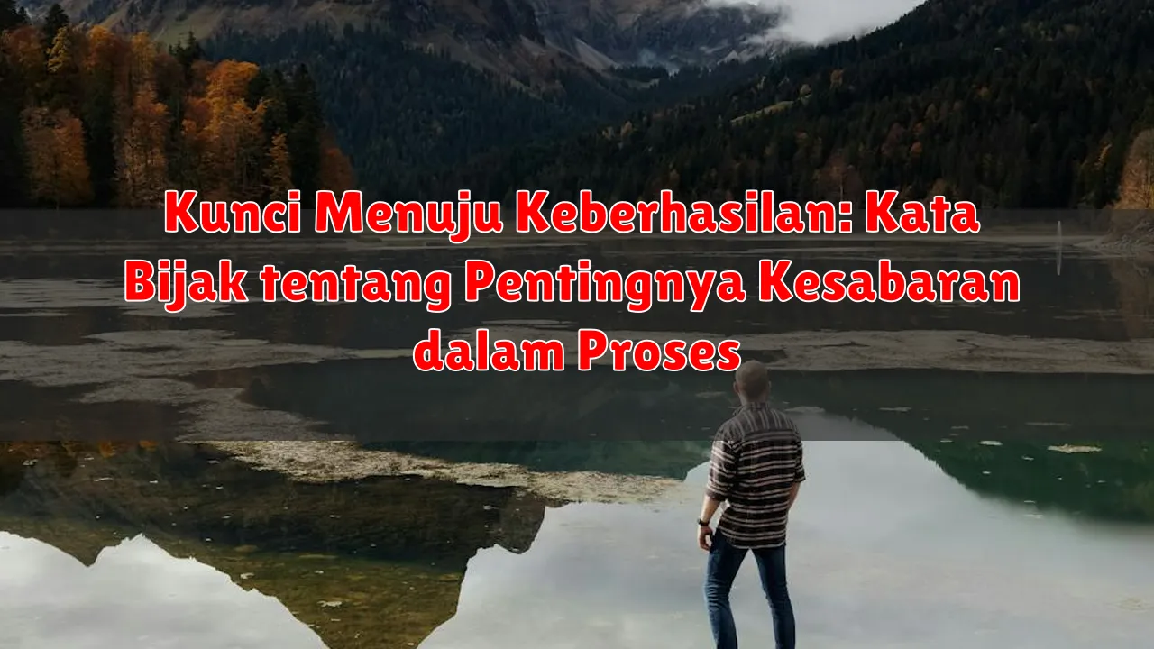 Kunci Menuju Keberhasilan: Kata Bijak tentang Pentingnya Kesabaran dalam Proses