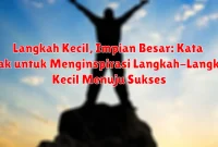 Langkah Kecil, Impian Besar: Kata Bijak untuk Menginspirasi Langkah-Langkah Kecil Menuju Sukses