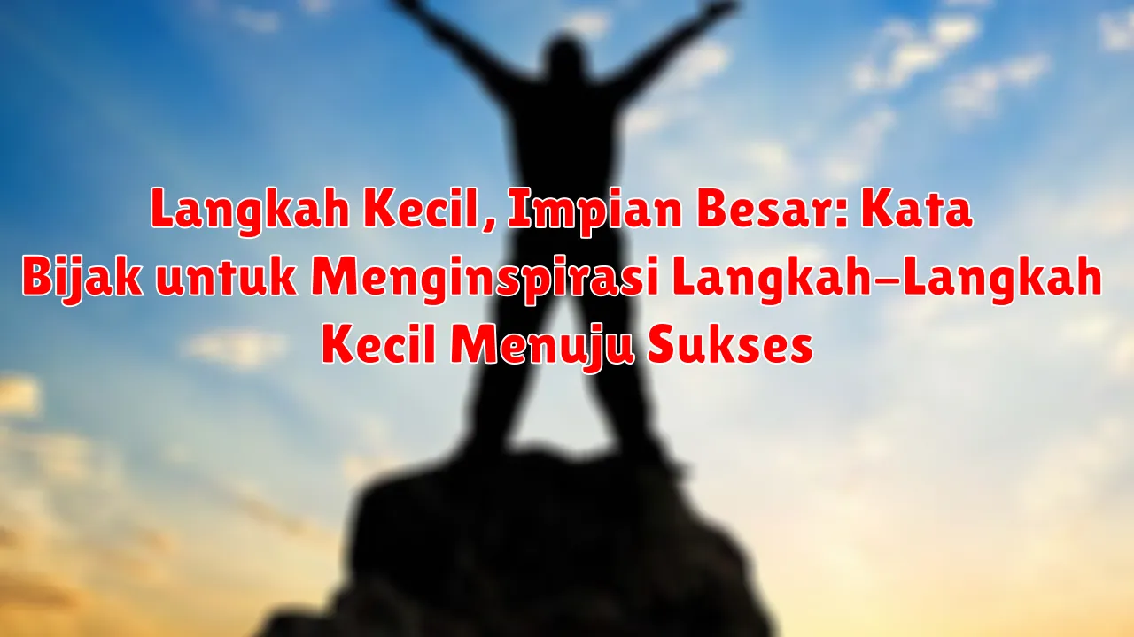 Langkah Kecil, Impian Besar: Kata Bijak untuk Menginspirasi Langkah-Langkah Kecil Menuju Sukses
