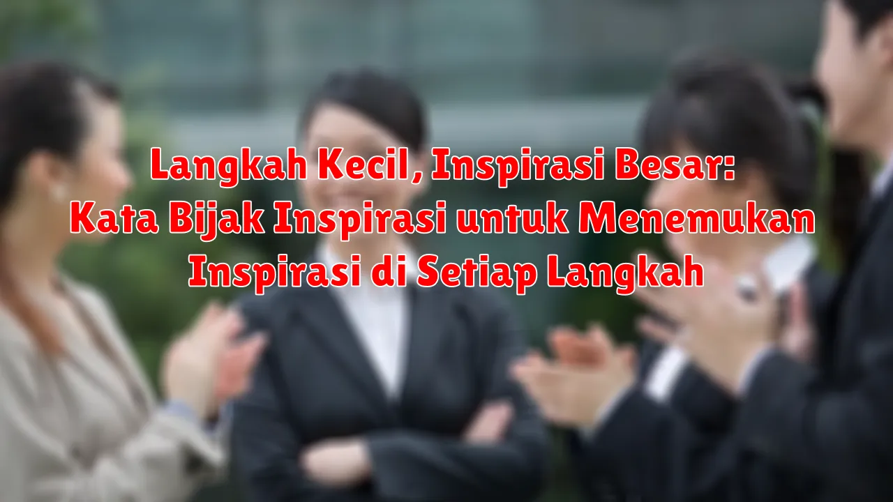 Langkah Kecil, Inspirasi Besar: Kata Bijak Inspirasi untuk Menemukan Inspirasi di Setiap Langkah