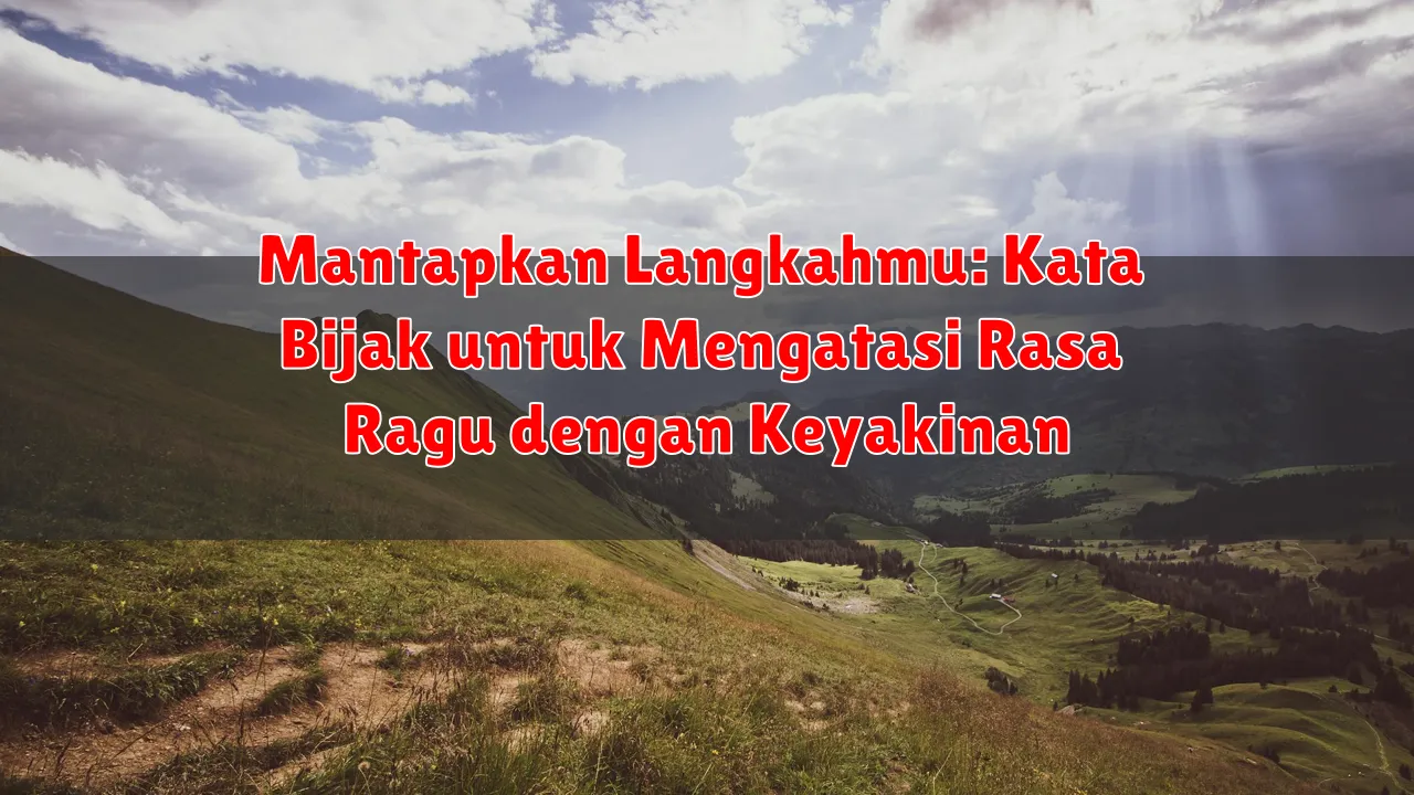 Mantapkan Langkahmu: Kata Bijak untuk Mengatasi Rasa Ragu dengan Keyakinan