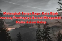 Melangkah Tanpa Ragu: Kata Bijak tentang Pentingnya Berani Mengambil Risiko dalam Hidup