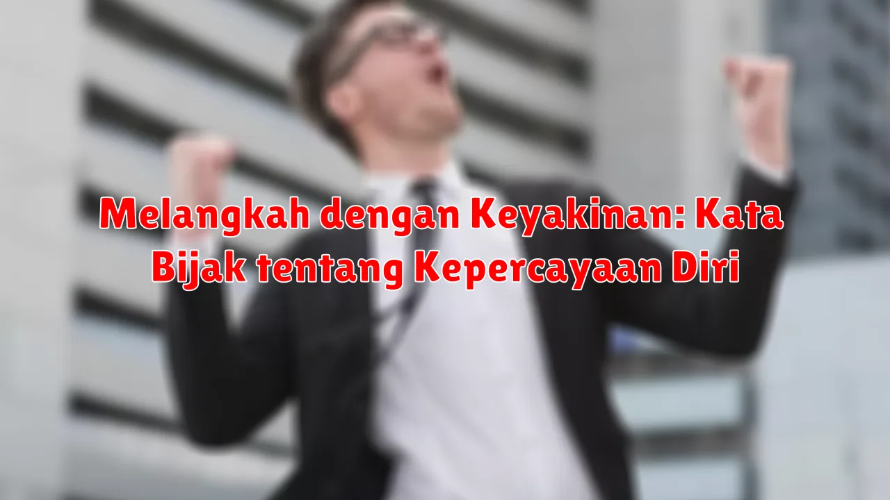Melangkah dengan Keyakinan: Kata Bijak tentang Kepercayaan Diri