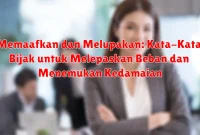 Memaafkan dan Melupakan: Kata-Kata Bijak untuk Melepaskan Beban dan Menemukan Kedamaian