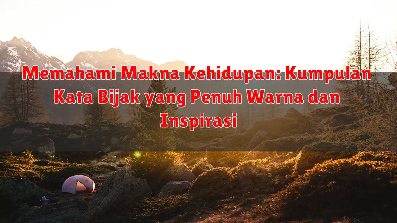 Memahami Makna Kehidupan: Kumpulan Kata Bijak yang Penuh Warna dan Inspirasi