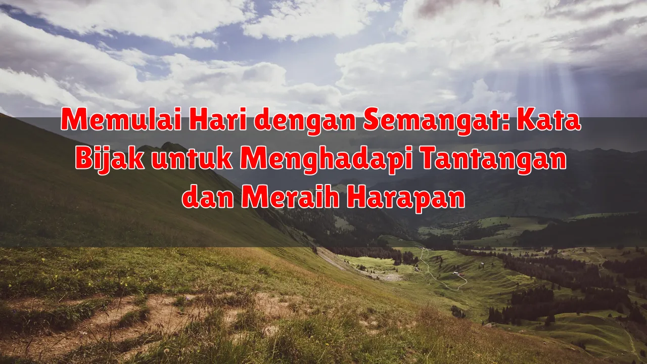 Memulai Hari dengan Semangat: Kata Bijak untuk Menghadapi Tantangan dan Meraih Harapan