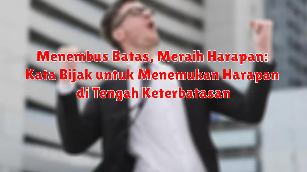 Menembus Batas, Meraih Harapan: Kata Bijak untuk Menemukan Harapan di Tengah Keterbatasan